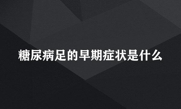 糖尿病足的早期症状是什么