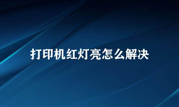 打印机红灯亮怎么解决