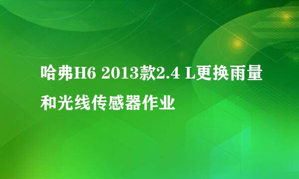 哈弗H6 2013款2.4 L更换雨量和光线传感器作业