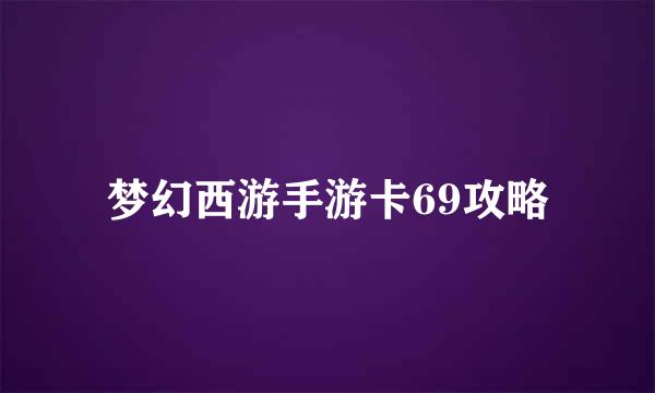 梦幻西游手游卡69攻略