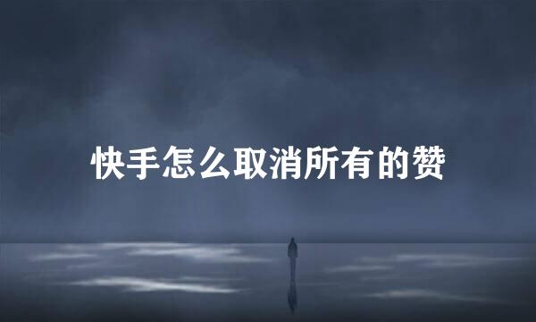 快手怎么取消所有的赞