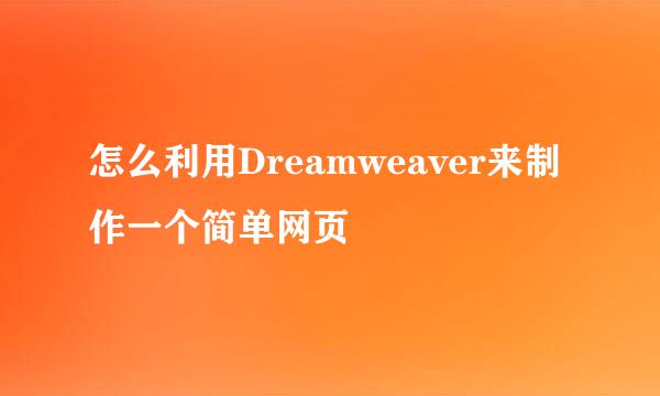 怎么利用Dreamweaver来制作一个简单网页