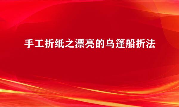 手工折纸之漂亮的乌篷船折法