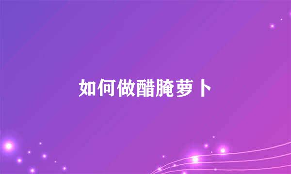 如何做醋腌萝卜