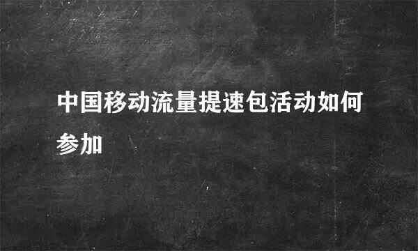 中国移动流量提速包活动如何参加