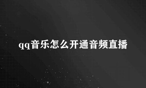 qq音乐怎么开通音频直播