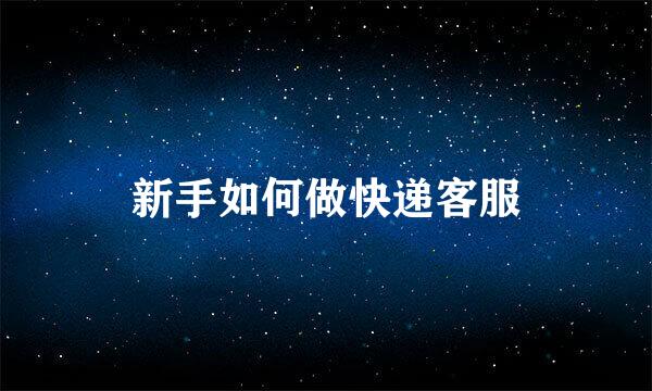新手如何做快递客服