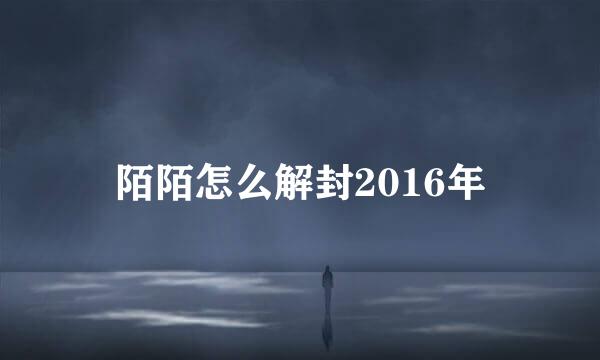 陌陌怎么解封2016年