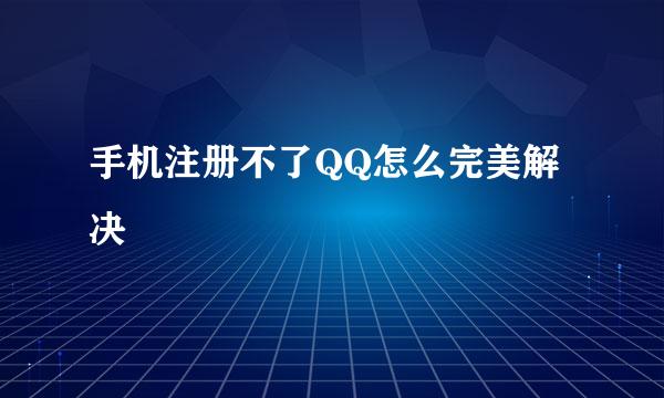 手机注册不了QQ怎么完美解决