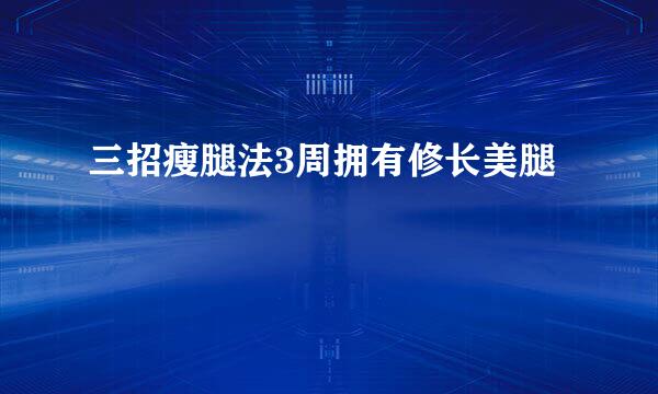 三招瘦腿法3周拥有修长美腿