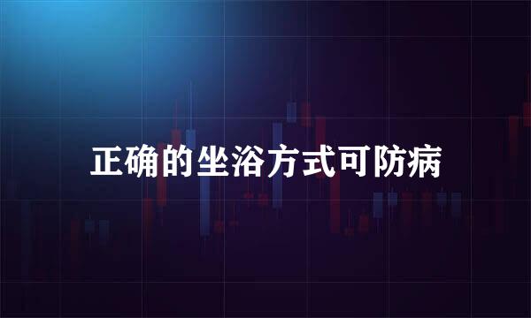 正确的坐浴方式可防病