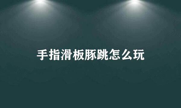 手指滑板豚跳怎么玩