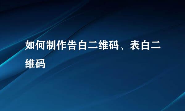 如何制作告白二维码、表白二维码
