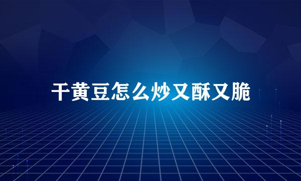 干黄豆怎么炒又酥又脆