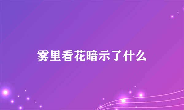 雾里看花暗示了什么