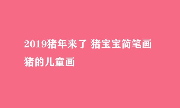 2019猪年来了 猪宝宝简笔画 猪的儿童画