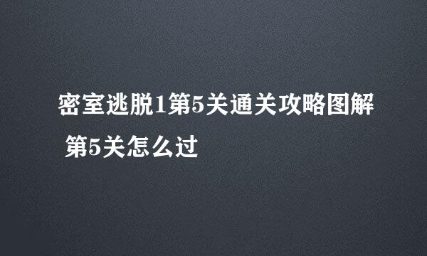 密室逃脱1第5关通关攻略图解 第5关怎么过