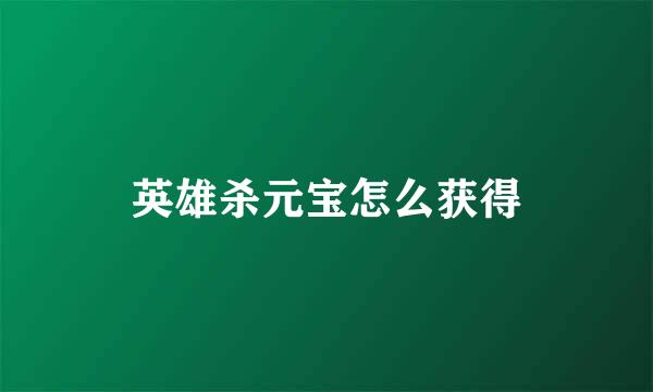 英雄杀元宝怎么获得
