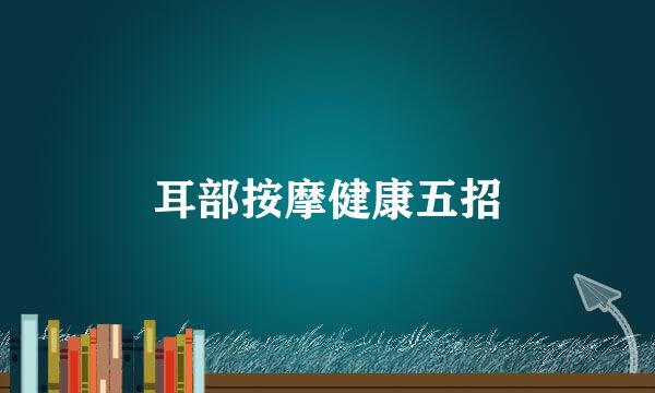 耳部按摩健康五招