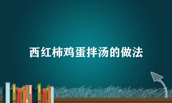 西红柿鸡蛋拌汤的做法
