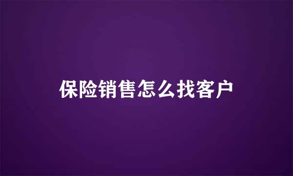 保险销售怎么找客户