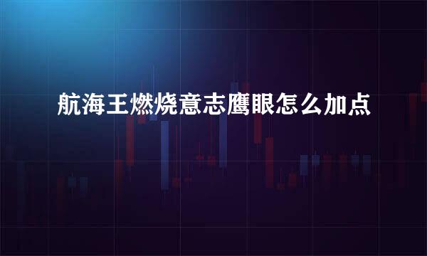 航海王燃烧意志鹰眼怎么加点
