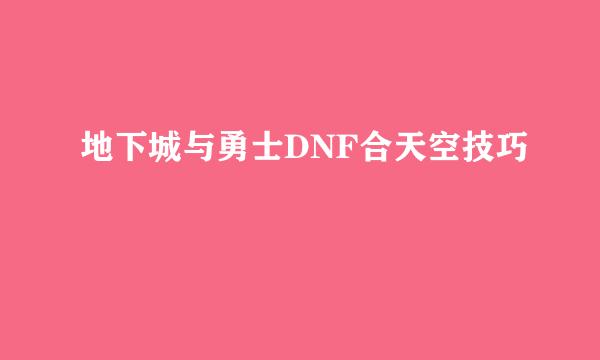 地下城与勇士DNF合天空技巧