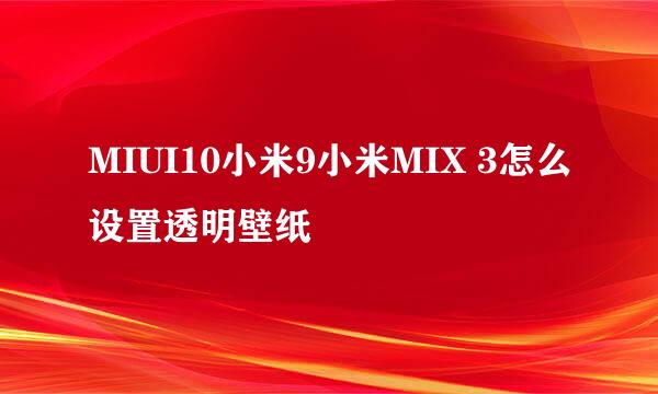 MIUI10小米9小米MIX 3怎么设置透明壁纸