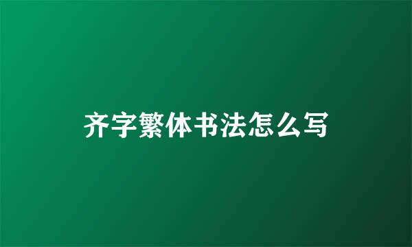 齐字繁体书法怎么写