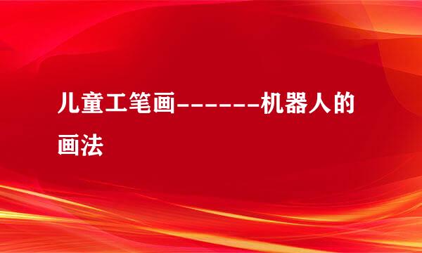 儿童工笔画------机器人的画法