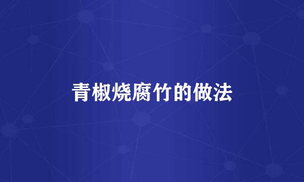 青椒烧腐竹的做法