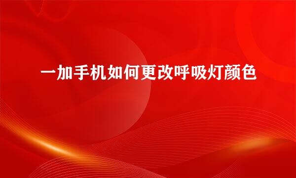 一加手机如何更改呼吸灯颜色
