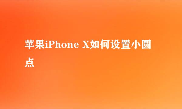 苹果iPhone X如何设置小圆点