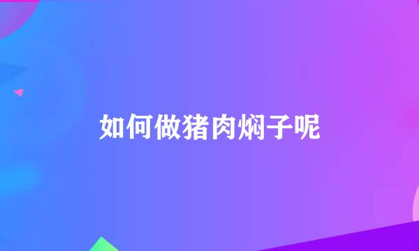如何做猪肉焖子呢