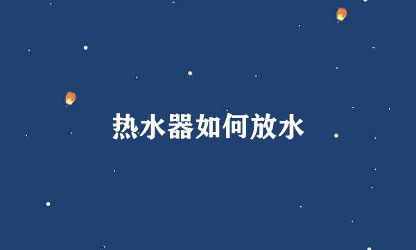 热水器如何放水