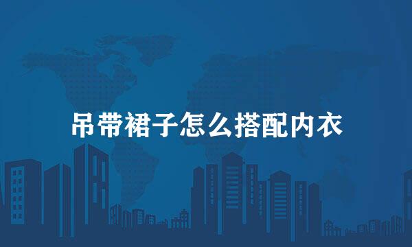吊带裙子怎么搭配内衣