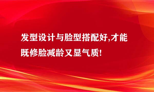 发型设计与脸型搭配好,才能既修脸减龄又显气质!