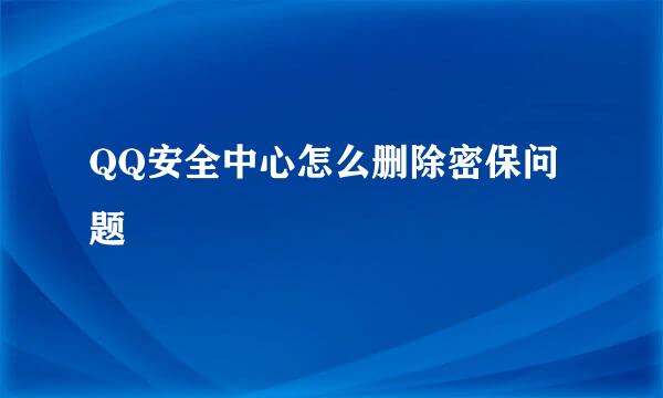 QQ安全中心怎么删除密保问题