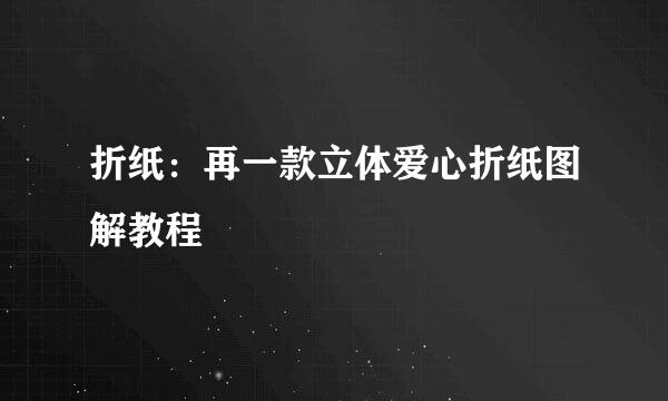 折纸：再一款立体爱心折纸图解教程