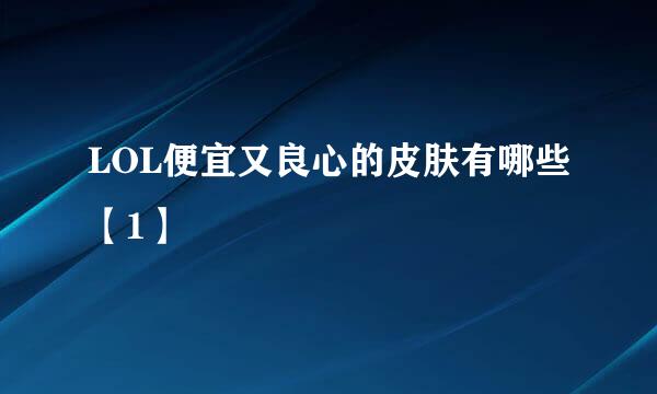 LOL便宜又良心的皮肤有哪些【1】
