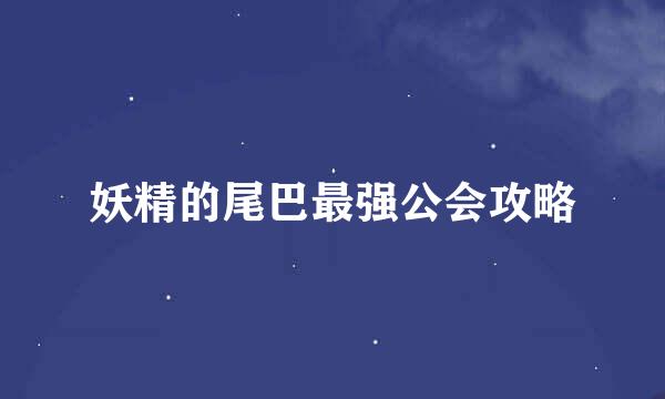妖精的尾巴最强公会攻略