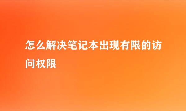 怎么解决笔记本出现有限的访问权限
