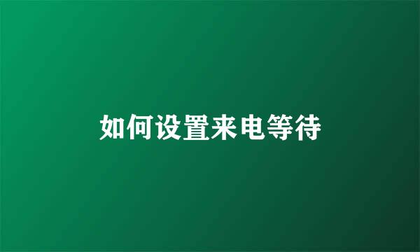 如何设置来电等待