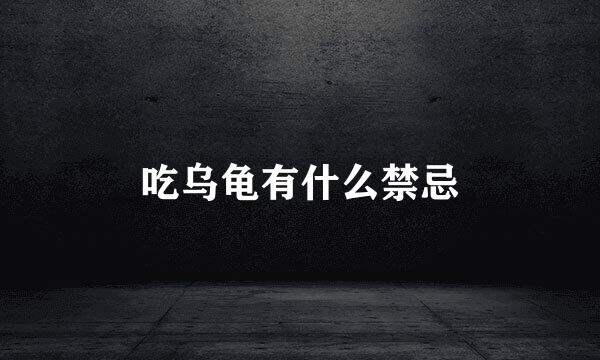 吃乌龟有什么禁忌