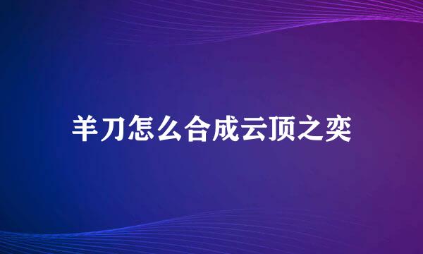 羊刀怎么合成云顶之奕