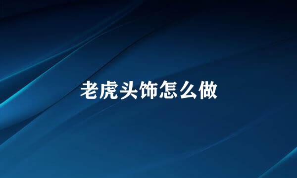 老虎头饰怎么做