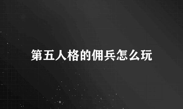 第五人格的佣兵怎么玩