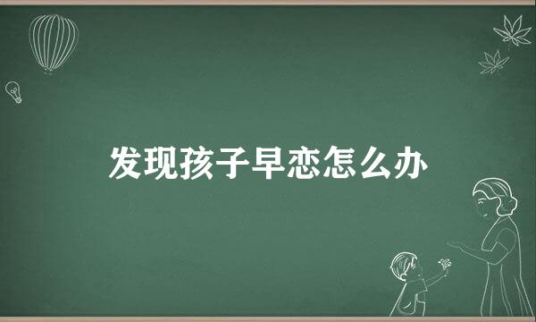 发现孩子早恋怎么办