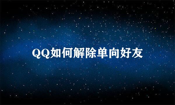 QQ如何解除单向好友