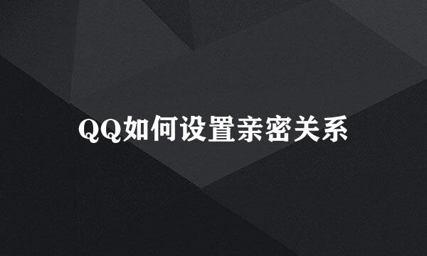 QQ如何设置亲密关系